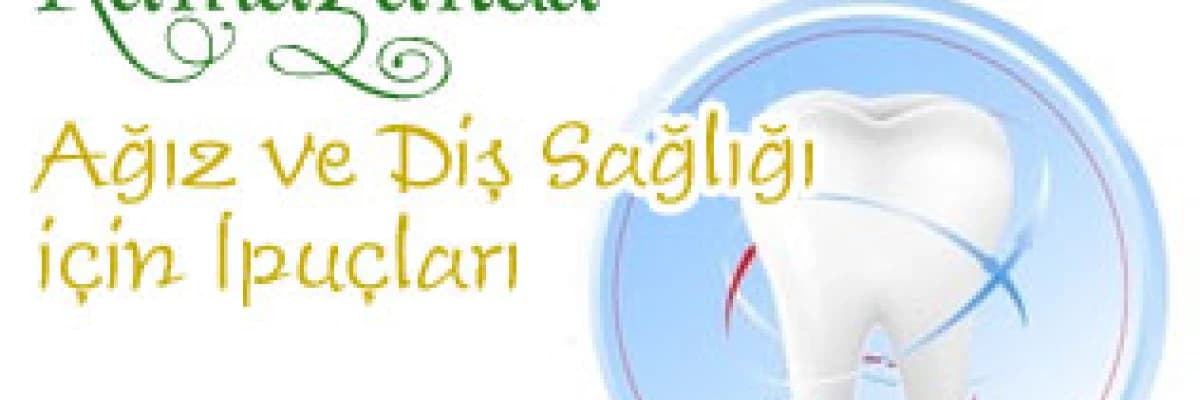 Ramazanda ağız ve diş sağlığı için ipuçları