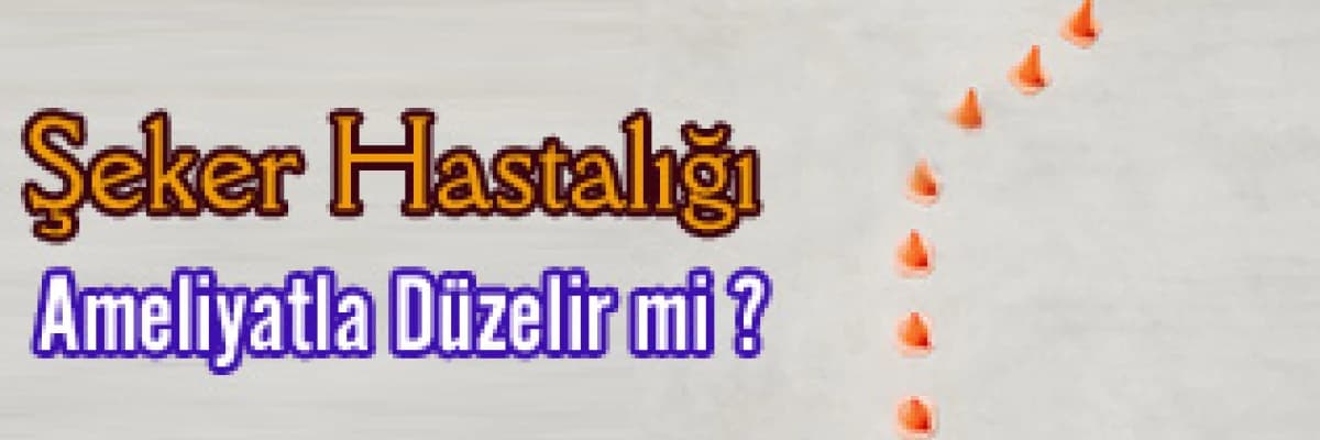 Şeker hastalığı ameliyatla düzelir mi?