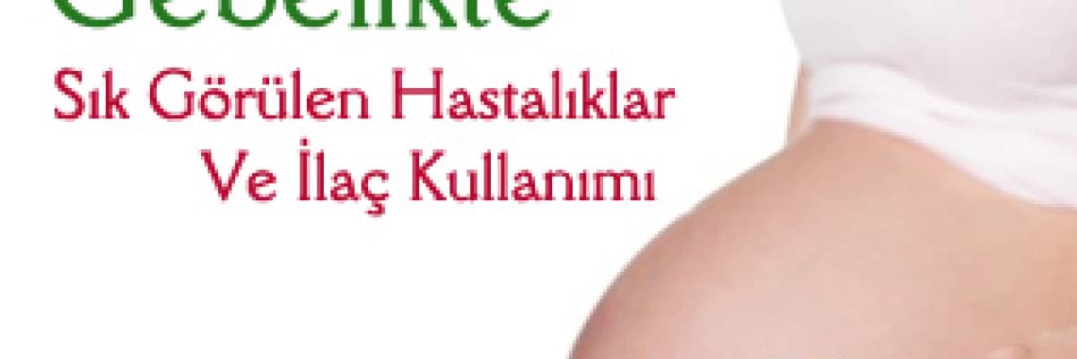 Gebelikte sık görülen hastalıklar ve ilaç kullanımı