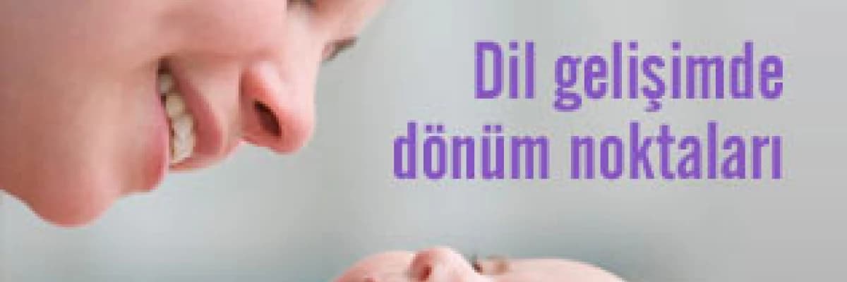 Konuşma ve dil gelişimde dönüm noktaları