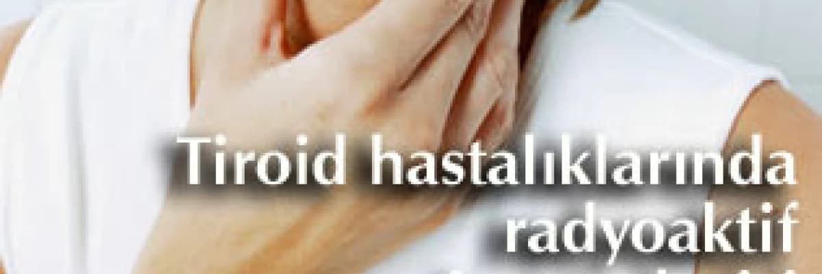 Tiroid hastalıklarında radyoaktif iyot tedavisi