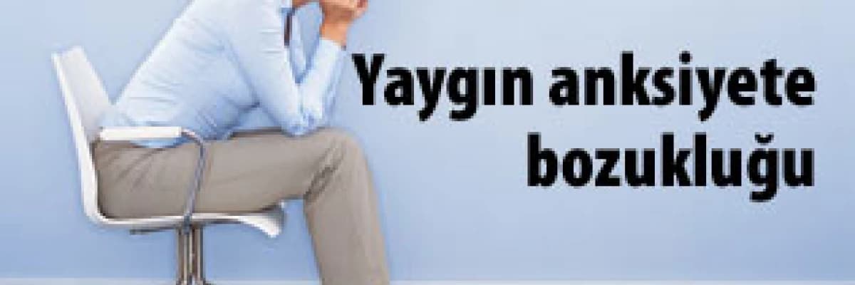 Yaygın anksiyete bozukluğu ve tedavisi