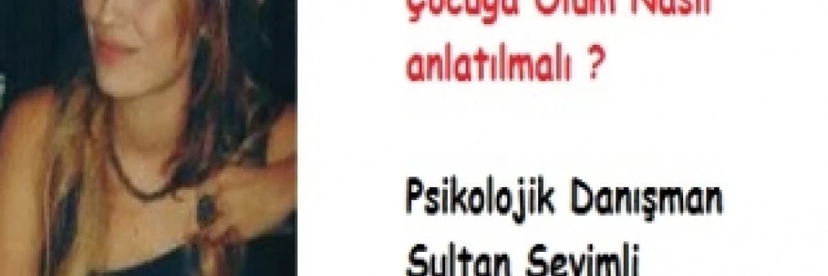 0-6 yaş döneminde olan çocuğa ölüm nasıl anlatılmalı?