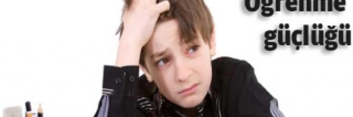 ÖĞRENME GÜÇLÜĞÜ (DİSLEKSİ)