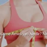 Meme Büyütme Ameliyatı Nedir, Nasıl Yapılır?