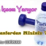 Su içsem yarıyor diyenlerden misiniz ?