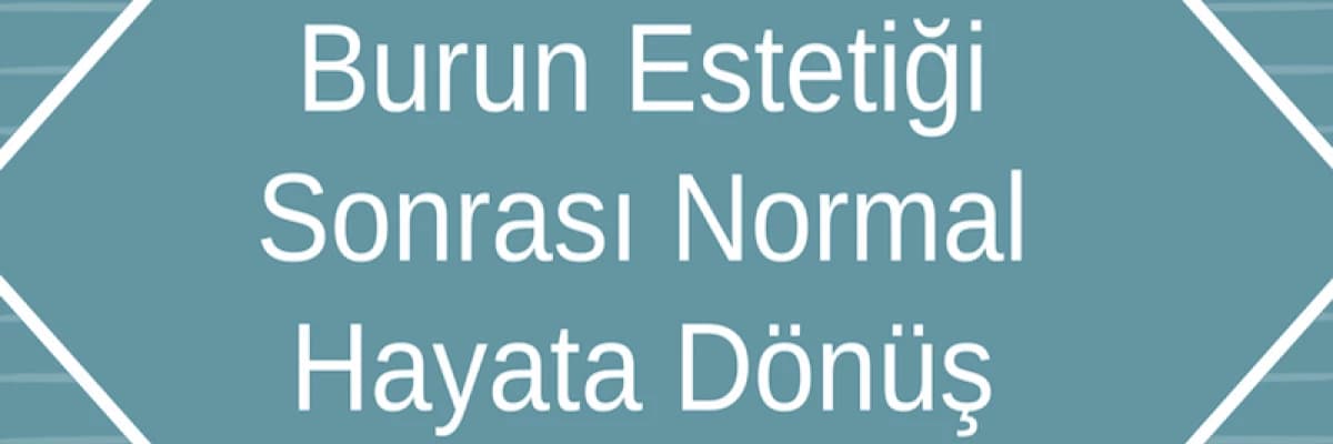 Burun Estetiği Sonrası Normal Yaşama Dönüş