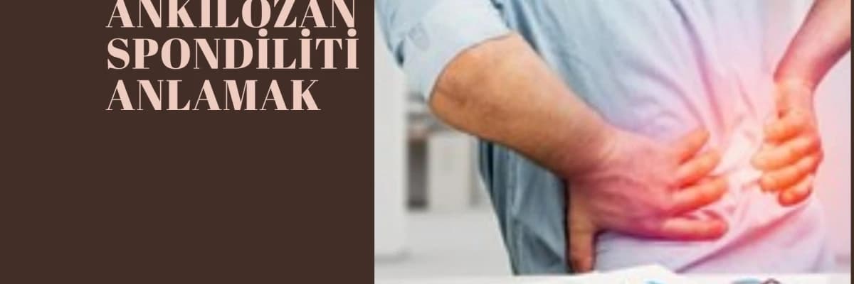 ANKİLOZAN SPONDİLİTİ ANLAMAK