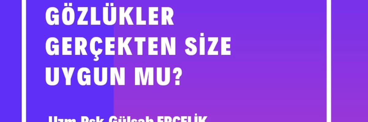 Dünyayı Algıladığınız Gözlükler Gerçekten Size Uygun mu?