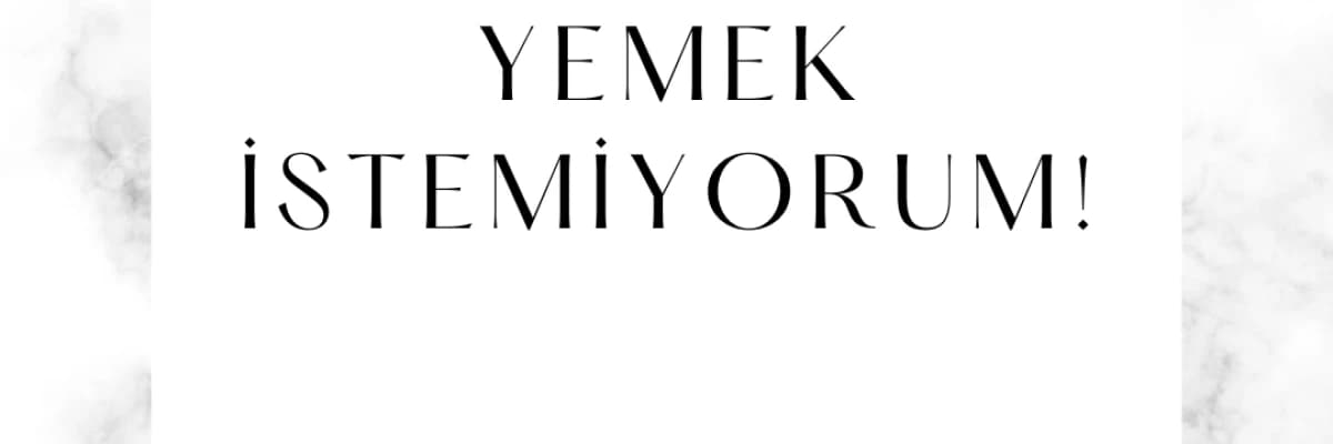 Yemek istemiyorum!