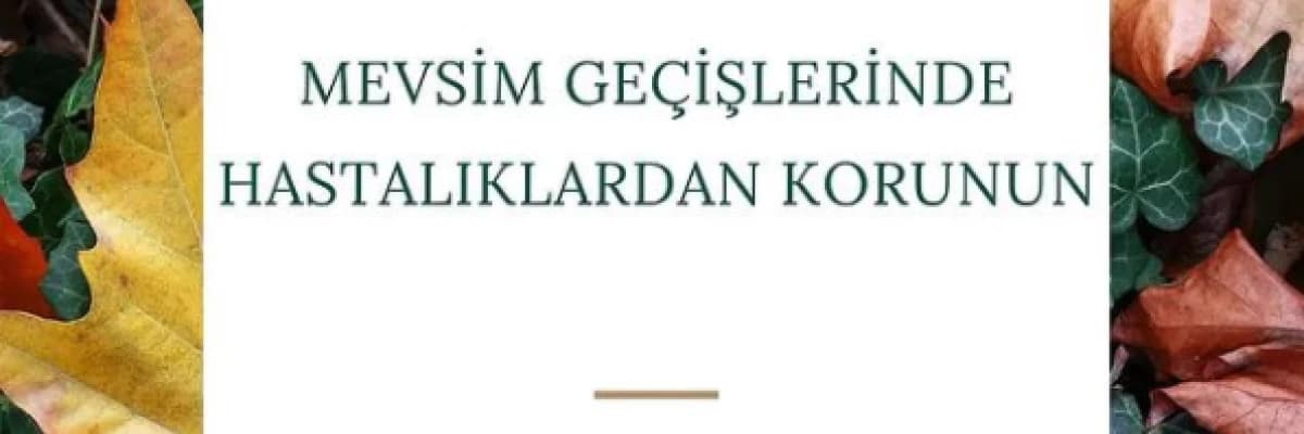 Mevsim Geçişlerinde Hastalıklardan Korunun