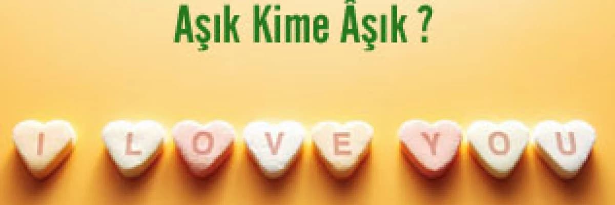 Aşık kime âşık ?