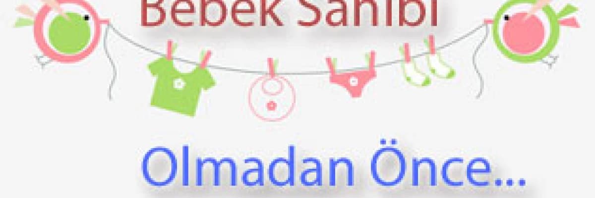 Bebek sahibi olmadan önce...