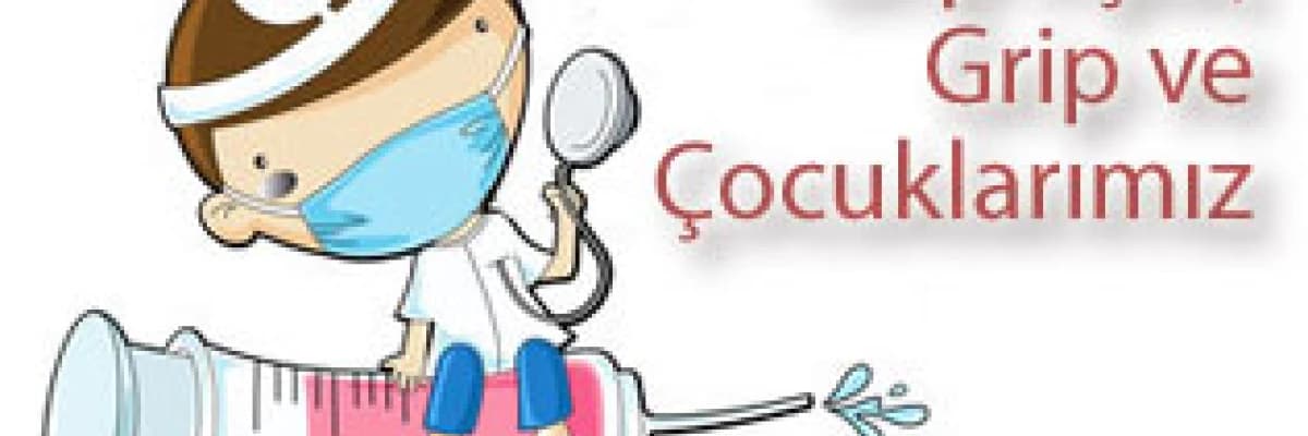 Grip aşısı, grip ve çocuklarımız