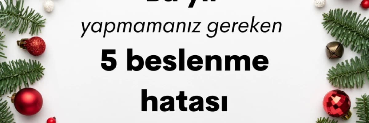 Bu Yıl Yapmamanız Gereken 5 Beslenme Hatası