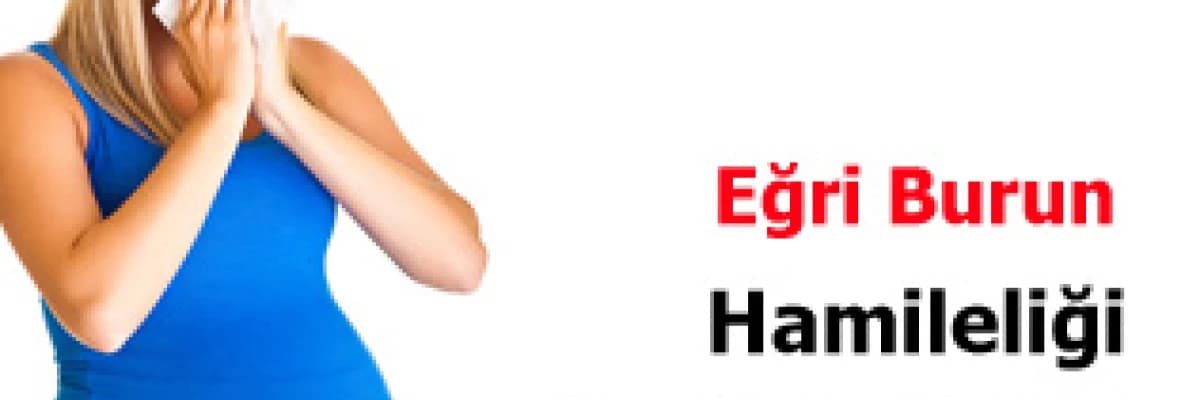 Eğri burun hamileliği zorlaştırıyor !